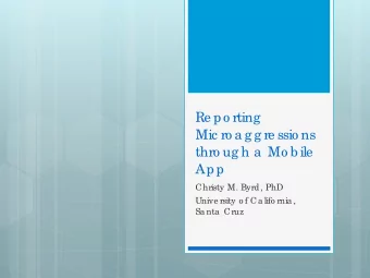 Re po rting  Mic ro a g g re ssio ns  thro ug h a  Mo b ile  App  Christy M. Byrd , PhD  Unive