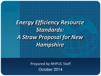 Energy Efficiency Resource  Standards:  A Straw Proposal for New Hampshire  Prepared by NHPUC Staff
