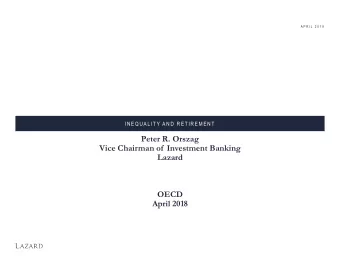 Inequality and Retirement  Peter R. Orszag  Vice Chairman of  Investment Banking  Lazard  OECD