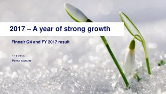 2017  A year of strong growth  Finnair Q4 and FY 2017 result  16.2.2018  Pekka Vauramo  1  A
