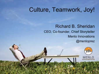 Culture, Teamwork, Joy!  Richard B. Sheridan  CEO, Co-founder, Chief Storyteller  Menlo Innovations