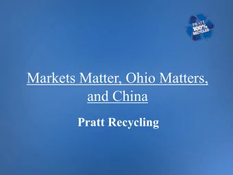 Markets Matter, Ohio Matters,  and China  Pratt Recycling  Todays Topics  Pratt Overview