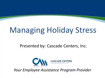 Managing Holiday Stress  Presented by: Cascade Centers, Inc.  Your Employee Assistance Program