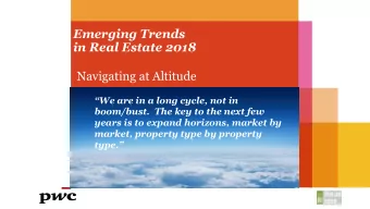 Emerging Trends  in Real Estate 2018  Navigating at Altitude  We are in a long cycle, not in