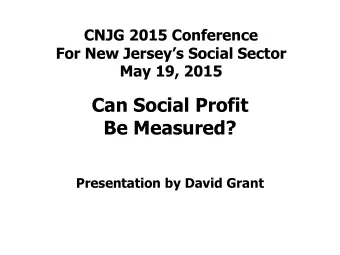 Can Social Profit  Be Measured?  Presentation by David Grant  What does it look like to  measure