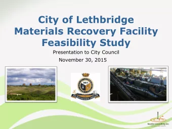 City of Lethbridge  Materials Recovery Facility  Feasibility Study  Presentation to City Council
