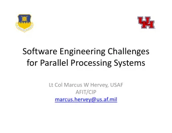 Software Engineering Challenges  for Parallel Processing Systems  Lt Col Marcus W Hervey, USAF