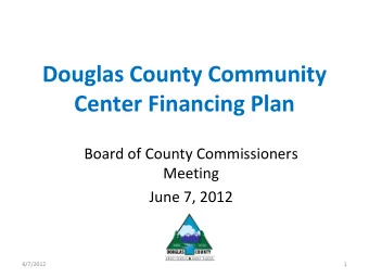 Douglas County Community Center Financing Plan Board of County Commissioners  Meeting June 7, 2012