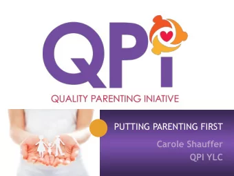 PUTTING PARENTING FIRST  Carole Shauffer  QPI YLC  Why. To ensure EXCELLENT PARENTING  for every