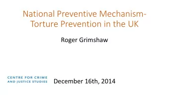National Preventive Mechanism-  Torture Prevention in the UK  Roger Grimshaw  December 16th, 2014