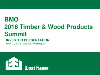 BMO  2016 Timber &amp; Wood Products  Summit  INVESTOR PRESENTATION  May 10, 2016 | Seattle,