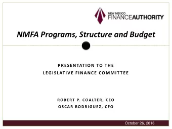 NMFA Programs, Structure and Budget  PRESENTATION TO THE  LEGISLATIVE FINANCE COMMITTEE  ROBERT P.