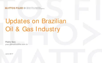 Updates on Brazilian  Oil &amp; Gas Industry Pablo Sorj  psorj@mattosfilho.com.br  June 2017  What