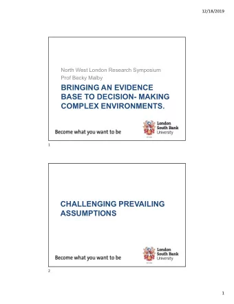 BRINGING AN EVIDENCE  BASE TO DECISION- MAKING  COMPLEX ENVIRONMENTS.  1  CHALLENGING PREVAILING