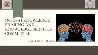 INTOSAI KNOWLEDGE  SHARING AND  KNOWLEDGE SERVICES  COMMITTEE  Goal  Chair:  SAI  India  Working