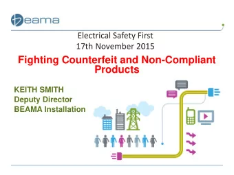 Fighting Counterfeit and Non-Compliant  Products  KEITH SMITH  Deputy Director  BEAMA Installation