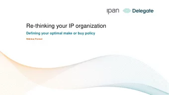 Re-thinking your IP organization  Defining your optimal make or buy policy  Webinar Format