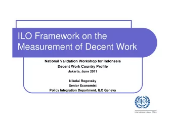 ILO Framework on the  Measurement of Decent Work  National Validation Workshop for Indonesia