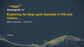 Exploring for large gold deposits in WA and  Alaska AMEC Convention  June 2018  ASX:RGL
