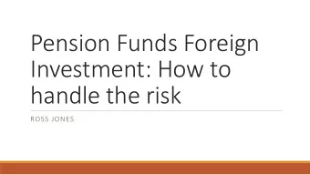 Pension Funds Foreign   Investment: How to   handle the risk  ROSS JONES  Pension
