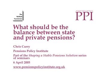 PPI  PENSIONS POLICY INSTITUTE  What should be the  balance between state  and private pensions?
