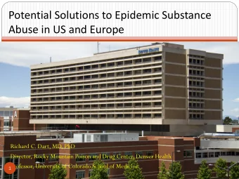 Potential Solutions to Epidemic Substance  Abuse in US and Europe  Richard C. Dart, MD, PhD