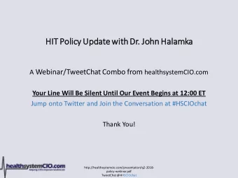 HIT Polic  licy  y Upd  pdate with Dr. John  ohn Hala  lamka A Webinar/TweetChat Combo from