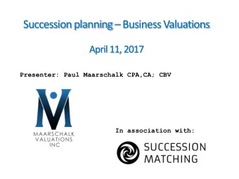 Succession planning  Business Valuations  April 11, 2017  Presenter: Paul Maarschalk CPA,CA; CBV