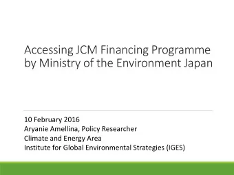 Accessing JCM Financing Programme  by Ministry of the Environment Japan  10 February 2016  Aryanie