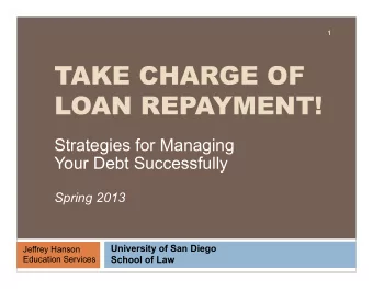 TAKE CHARGE OF  LOAN REPAYMENT!  Strategies for Managing  Your Debt Successfully  Spring 2013