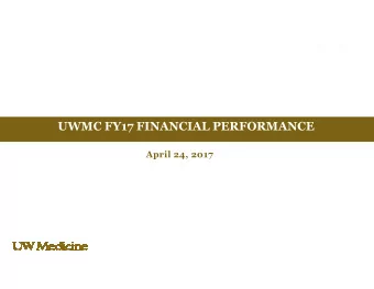 UWMC FY17 FINANCIAL PERFORMANCE  April 24, 2017  FY17 RESULTS THROUGH FEBRUARY  UWMC has