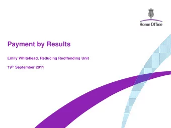 Payment by Results  Emily Whitehead, Reducing Reoffending Unit 19 th September 2011  Payment by