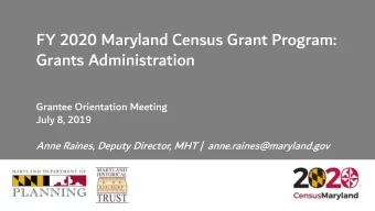FY 2020 Maryland Census Grant Program:  Grants Administration  Grantee Orientation Meeting  July 8,