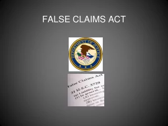 FALSE CLAIMS ACT  OVERVIEW  Enacted during the Civil War in 1863  To fight procurement