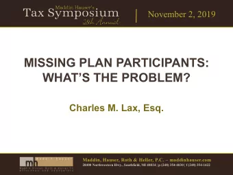 MISSING PLAN PARTICIPANTS:  WHATS THE PROBLEM?  Charles M. Lax, Esq.  Maddin, Hauser, Roth &amp;
