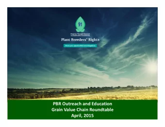 PBR Outreach and Education PBR Outreach and Education Grain Value Chain Roundtable April, 2015 Why