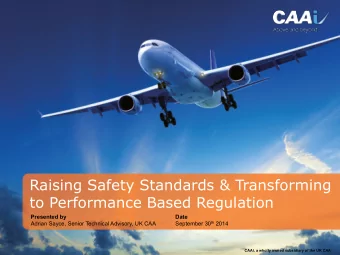 Raising Safety Standards &amp; Transforming  to Performance Based Regulation Presented by Date