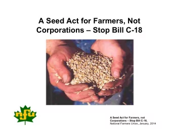 A Seed Act for Farmers, Not  Corporations  Stop Bill C-18  A Seed Act for Farmers, not