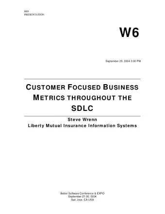 W6  September 29, 2004 3:00 PM C USTOMER F OCUSED B USINESS M ETRICS THROUGHOUT THE  SDLC  Steve