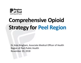 Comprehensive Opioid  Strategy for Peel Region  Dr. Kate Bingham, Associate Medical Officer of