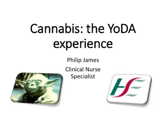 Cannabis: the YoDA  experience  Philip James  Clinical Nurse  Specialist  What Ill touch on.
