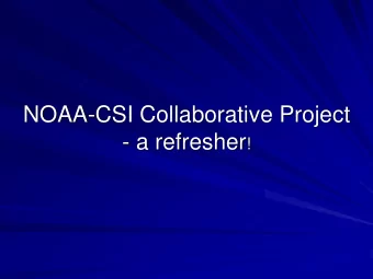 NOAA-CSI Collaborative Project - a refresher !  History July  September 2010:  phone conferences