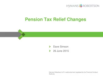 Pension Tax Relief Changes  Dave Simson  26 June 2015  Hymans Robertson LLP is authorised and