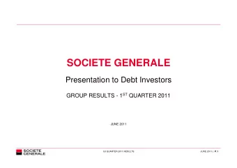 SOCIETE GENERALE  Presentation to Debt Investors GROUP RESULTS - 1 ST QUARTER 2011  JUNE 2011  1st