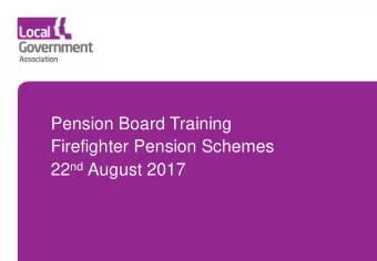 Pension Board Training  Firefighter Pension Schemes 22 nd August 2017  Morning Session