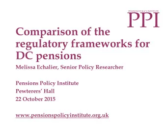 PPI  PENSIONS POLICY INSTITUTE  Comparison of the  regulatory frameworks for  DC pensions  Melissa
