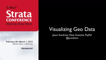 Visualizing Geo Data  Jason Sundram, Data Scientist, PayPal  @jsundram  From text:  To maps:  Who