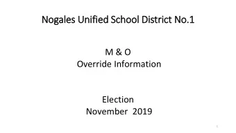 Nog  Nogales  es Un  Unified  ed S  Schoo  ool District No.  No.1  M &amp; O  Override Information