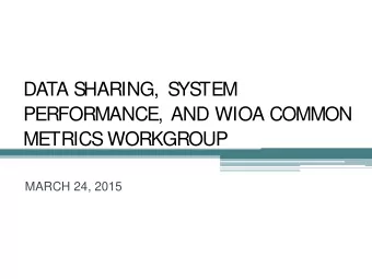 DATA S  HARING, S  YS  TEM  PERFORMANCE, AND WIOA COMMON  METRICS  WORKGROUP  MARCH 24, 2015