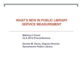 WHATS NEW IN PUBLIC LIBRARY  SERVICE MEASUREMENT  Making it Count  CLA 2014 Preconference